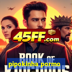 pipokinha pormo